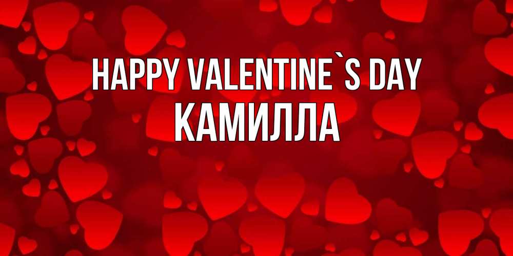 Greetings card с именем, Камилла Happy Valentine`s Day новые бесплатные открытки на 14 февраля, день всех влюбленных Greetings with text for free download 